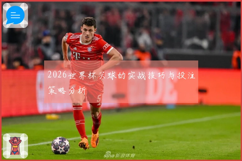 2026世界杯买球的实战技巧与投注策略分析