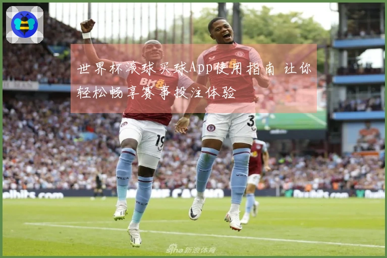 世界杯滚球买球App使用指南 让你轻松畅享赛事投注体验